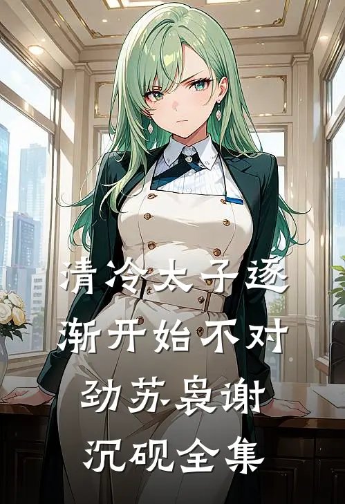 清冷太子逐渐开始不对劲苏袅谢沉砚全集