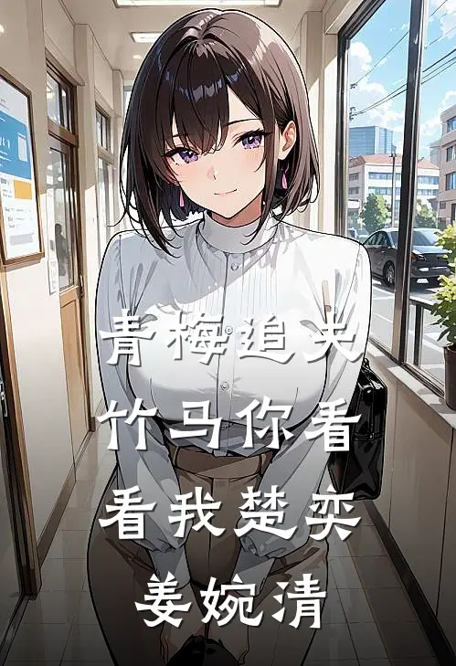 青梅追夫，竹马你看看我楚奕姜婉清