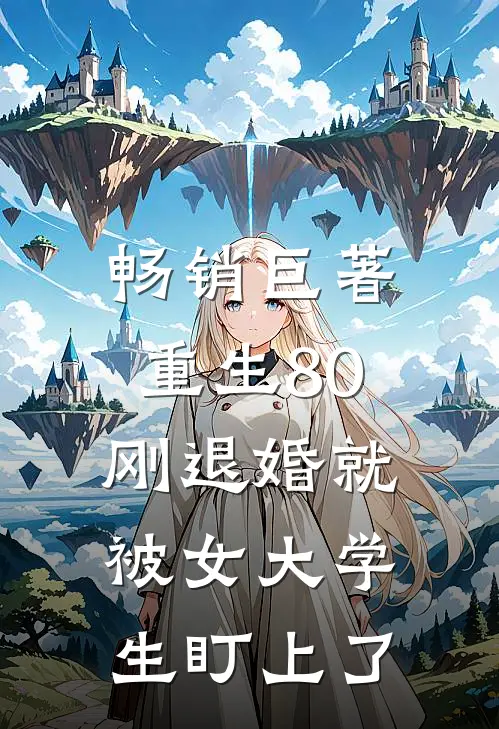 畅销巨著重生80：刚退婚就被女大学生盯上了