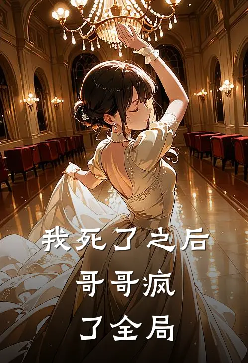 我死了之后,哥哥疯了全局免费阅读