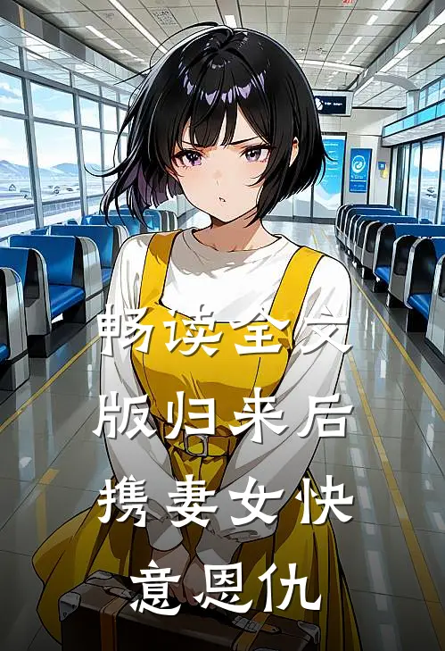 畅读全文版归来后，携妻女快意恩仇
