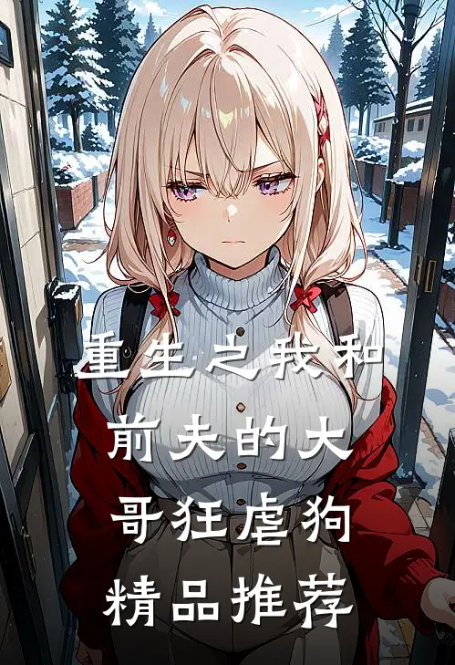 重生之我和前夫的大哥狂虐狗精品推荐