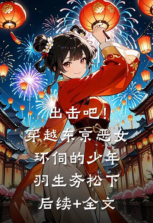 出击吧！穿越东京恶女环伺的少年羽生夯松下后续+全文