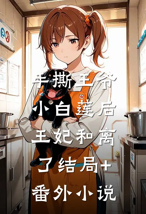 手撕王爷小白莲后，王妃和离了结局+番外小说