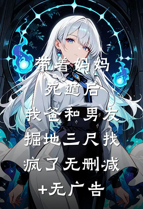 带着妈妈死遁后，我爸和男友掘地三尺找疯了无删减+无广告