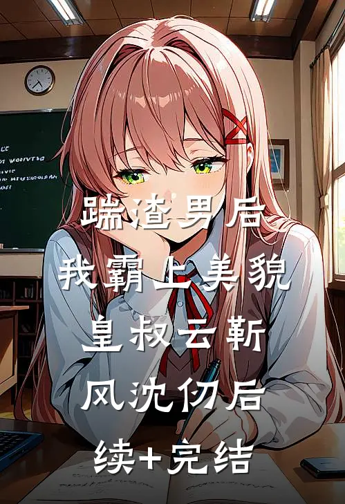 踹渣男后，我霸上美貌皇叔云靳风沈仞后续+完结