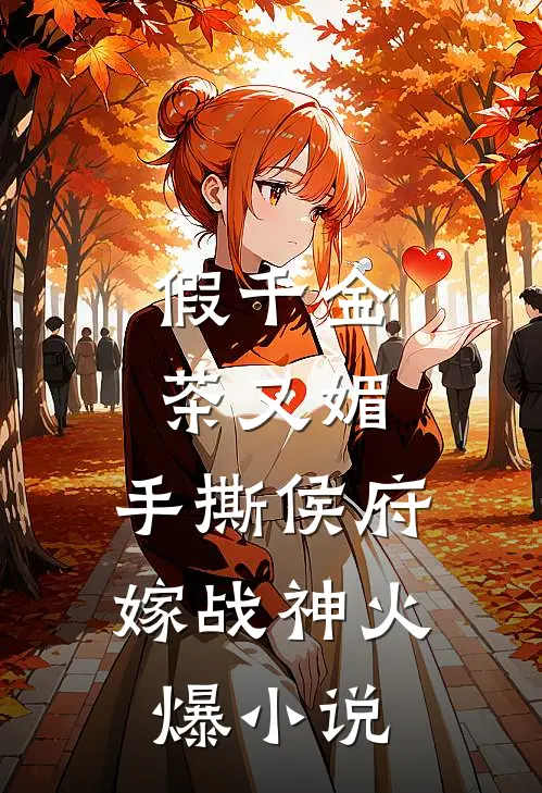 假千金茶又媚，手撕侯府嫁战神火爆小说