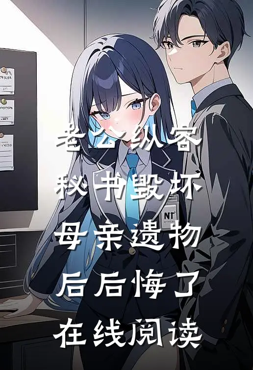 老公纵容秘书毁坏母亲遗物后后悔了在线阅读