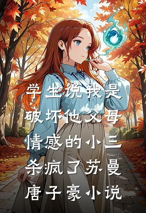 学生说我是破坏他父母情感的小三，杀疯了苏曼唐子豪小说