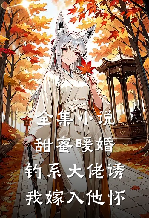 全集小说甜蜜暖婚：钓系大佬诱我嫁入他怀