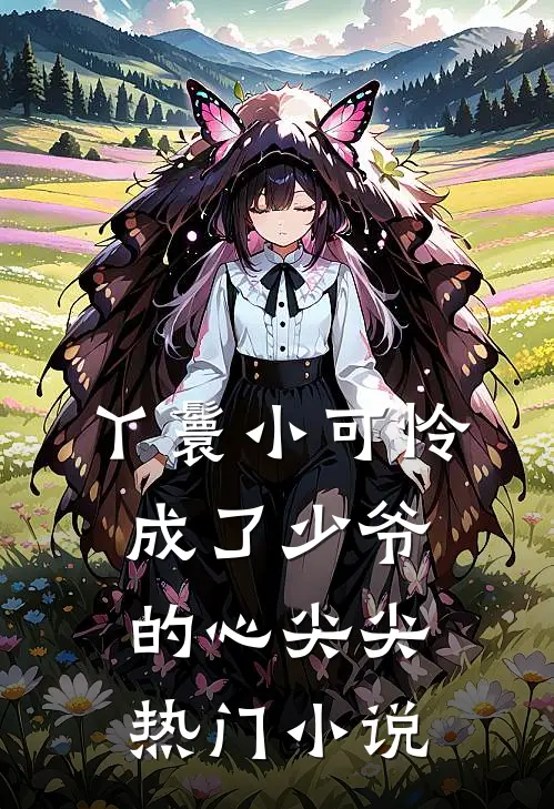 丫鬟小可怜成了少爷的心尖尖热门小说