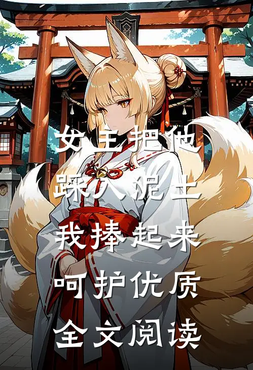 女主把他踩入泥土，我捧起来呵护优质全文阅读