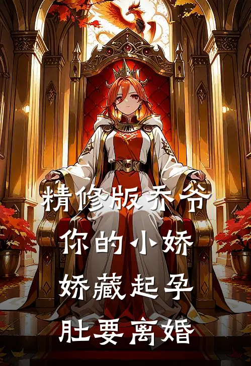 精修版乔爷，你的小娇娇藏起孕肚要离婚