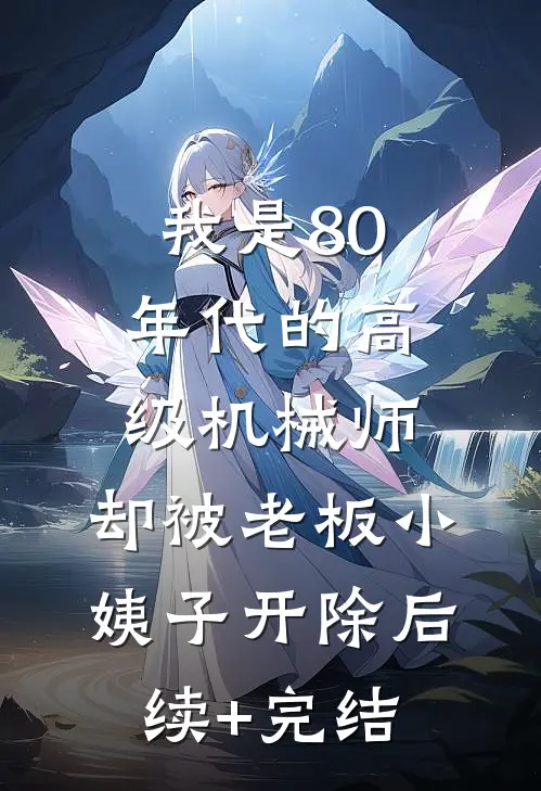 我是80年代的高级机械师，却被老板小姨子开除后续+完结