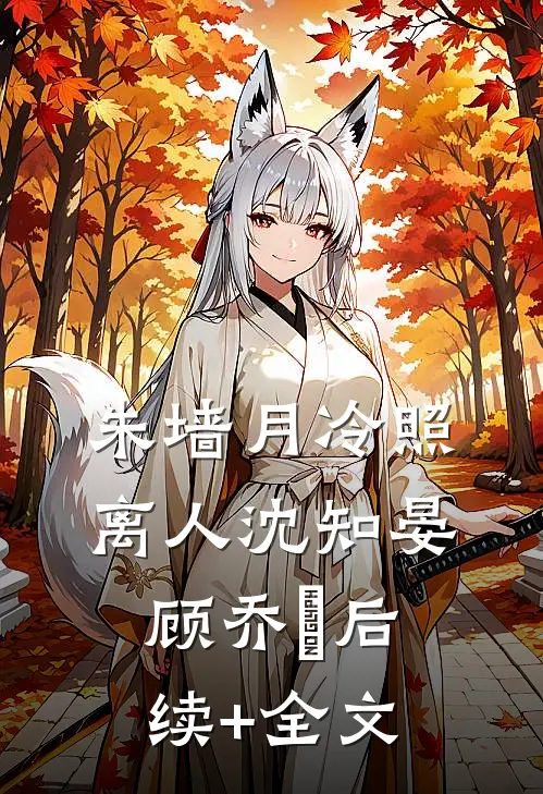朱墙月冷照离人沈知晏顾乔晞后续+全文