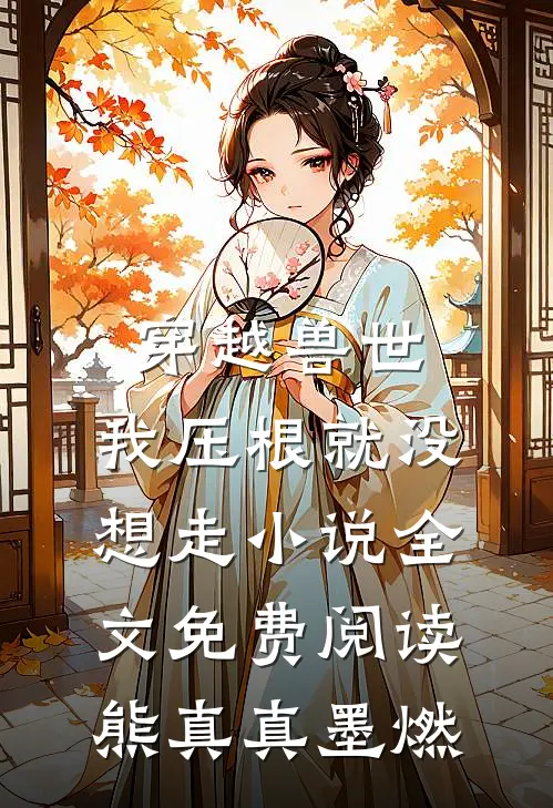 穿越兽世，我压根就没想走小说全文免费阅读熊真真墨燃