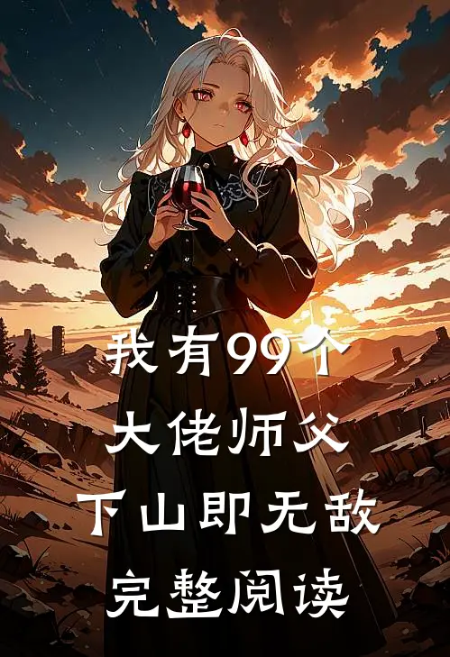 我有99个大佬师父，下山即无敌完整阅读