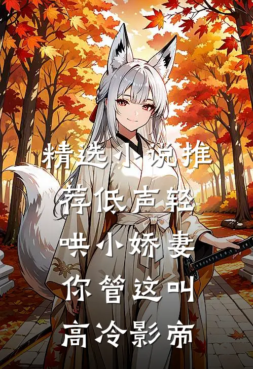 精选小说推荐低声轻哄小娇妻,你管这叫高冷影帝