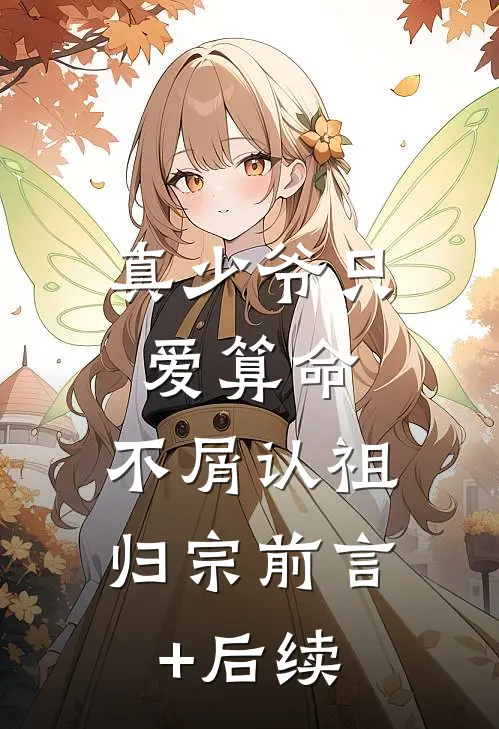 真少爷只爱算命，不屑认祖归宗前言+后续