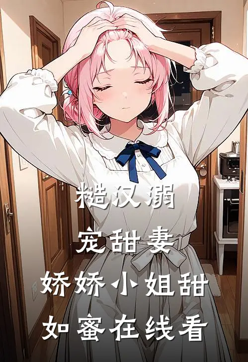 糙汉溺宠甜妻,娇娇小姐甜如蜜在线看全文