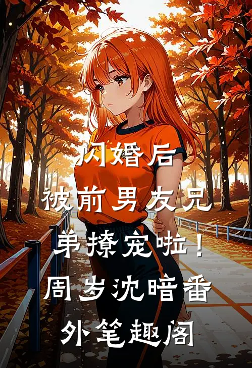 闪婚后，被前男友兄弟撩宠啦！：周岁沈暗番外笔趣阁