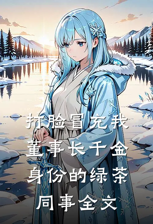 打脸冒充我董事长千金身份的绿茶同事全文