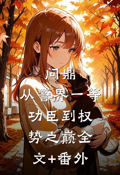 问鼎：从警界一等功臣到权势之巅全文+番外