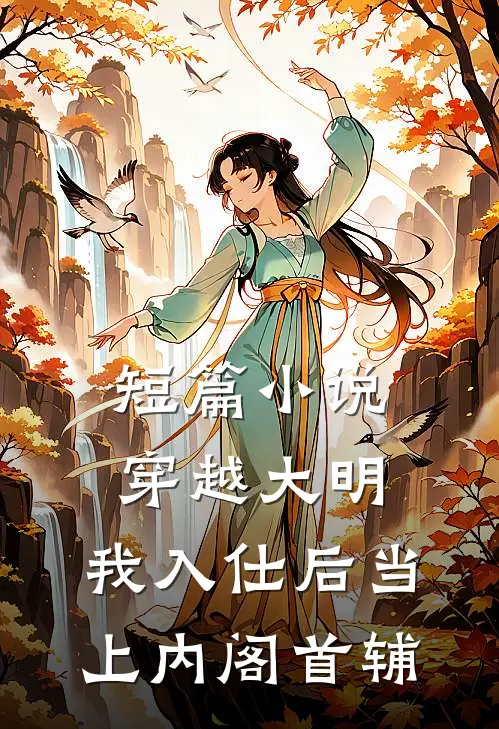 短篇小说穿越大明，我入仕后当上内阁首辅