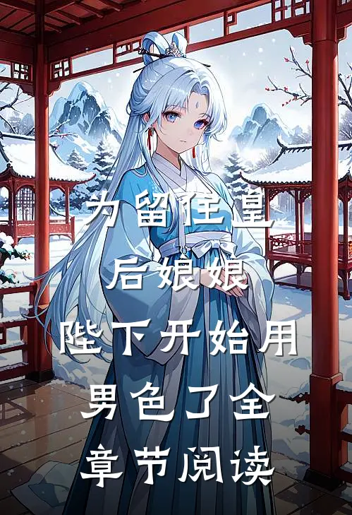 为留住皇后娘娘，陛下开始用男色了全章节阅读