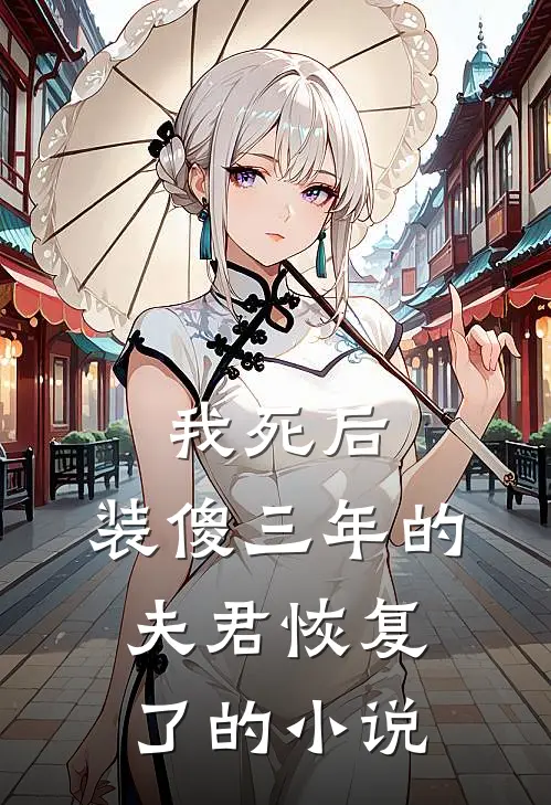 我死后，装傻三年的夫君恢复了的小说