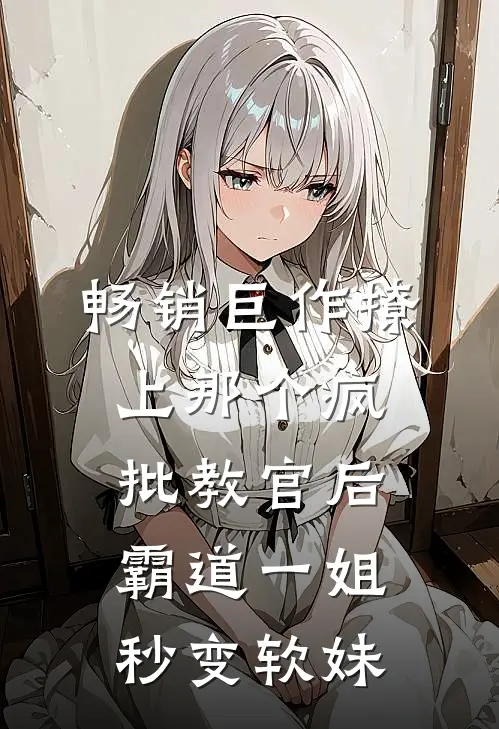 畅销巨作撩上那个疯批教官后，霸道一姐秒变软妹