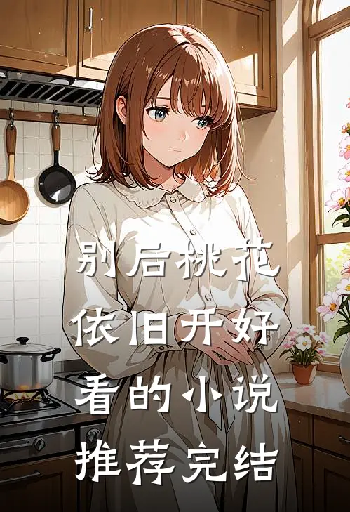 别后桃花依旧开好看的小说推荐完结
