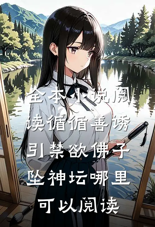 全本小说阅读循循善诱,引禁欲佛子坠神坛哪里可以阅读