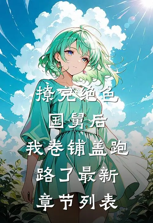 撩完绝色国舅后，我卷铺盖跑路了最新章节列表