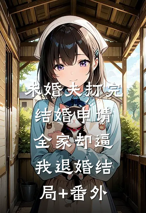 未婚夫打完结婚申请，全家却逼我退婚结局+番外