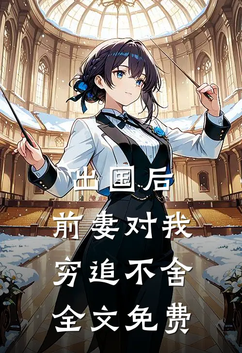 出国后，前妻对我穷追不舍全文免费