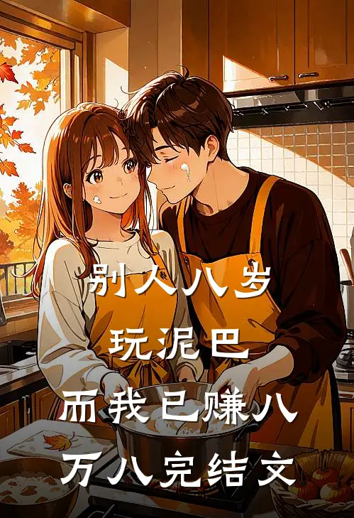 别人八岁玩泥巴，而我已赚八万八完结文