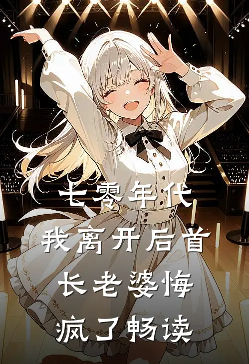 七零年代，我离开后首长老婆悔疯了畅读