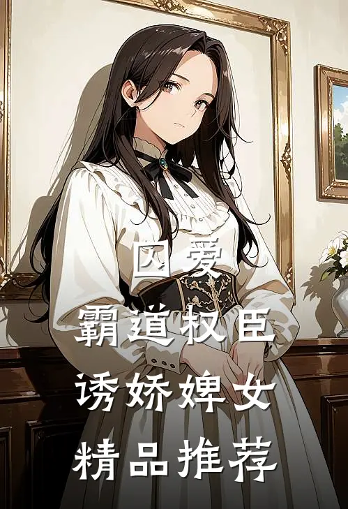 囚爱，霸道权臣诱娇婢女精品推荐