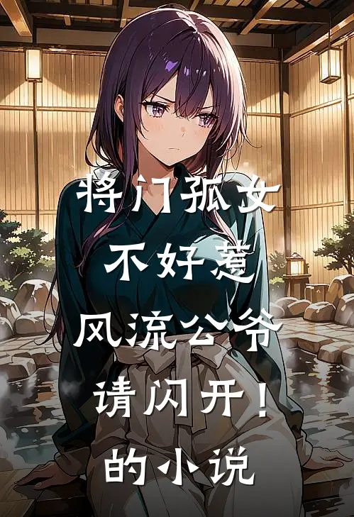 将门孤女不好惹，风流公爷请闪开！的小说