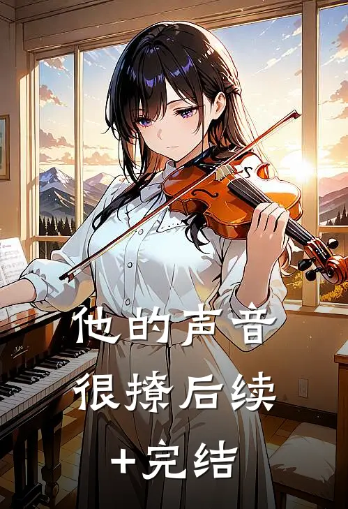 他的声音很撩后续+完结
