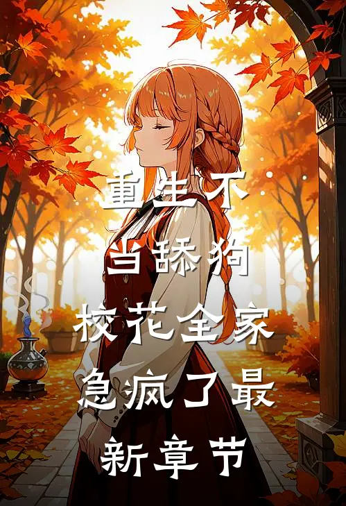 重生不当舔狗，校花全家急疯了最新章节