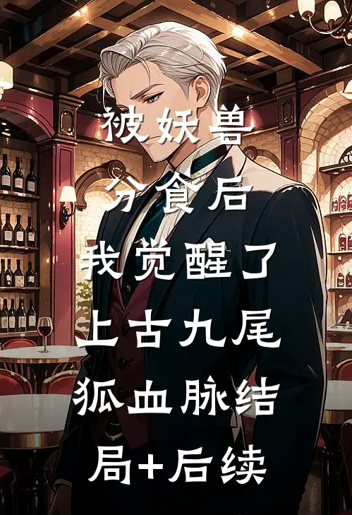 被妖兽分食后，我觉醒了上古九尾狐血脉结局+后续
