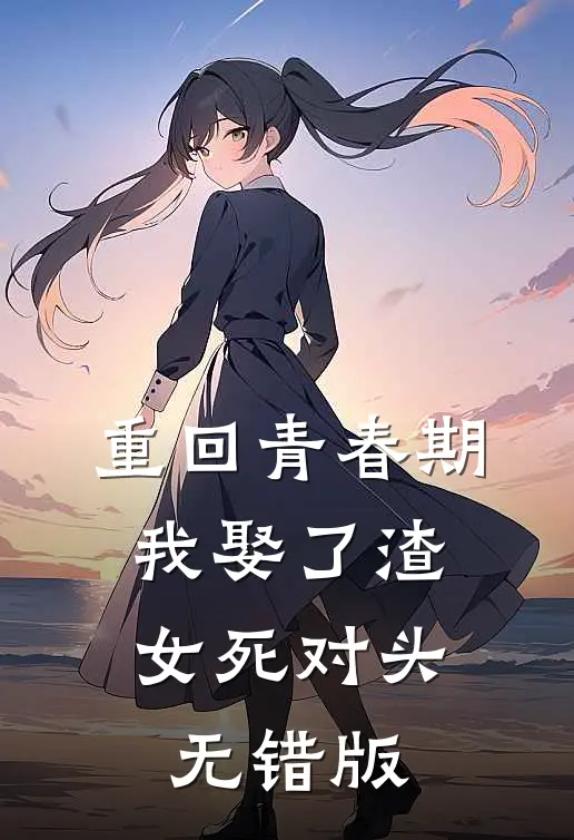 重回青春期，我娶了渣女死对头无错版