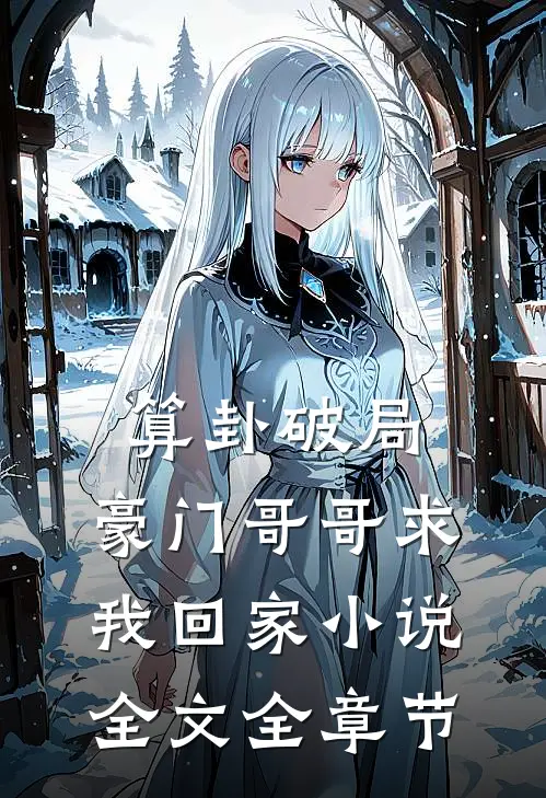 算卦破局，豪门哥哥求我回家小说全文全章节