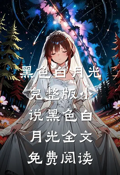 黑色白月光完整版小说_黑色白月光全文免费阅读
