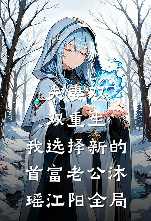 夫妻双双重生，我选择新的首富老公沐瑶江阳全局