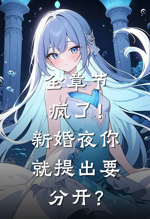 全章节疯了！新婚夜你就提出要分开？