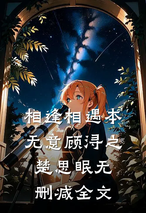 相逢相遇本无意顾浔之楚思眠无删减全文