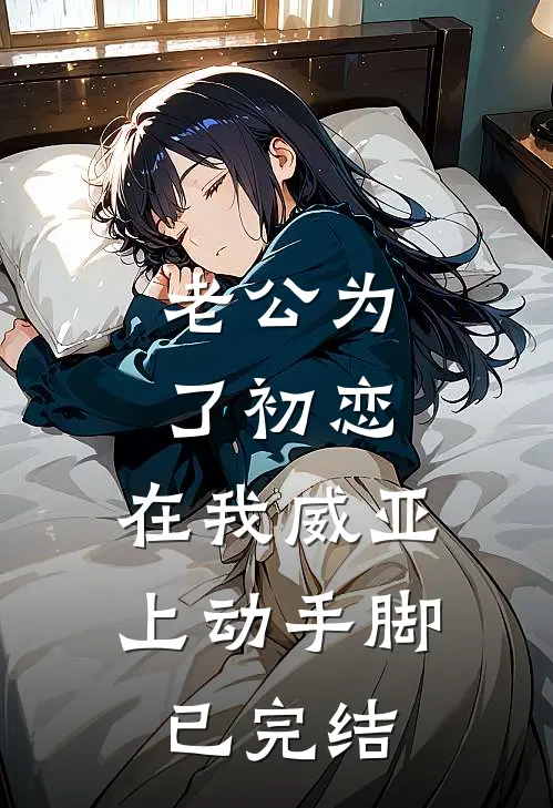 老公为了初恋，在我威亚上动手脚已完结
